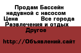 Продам Бассейн надувной с насосом  › Цена ­ 2 200 - Все города Развлечения и отдых » Другое   